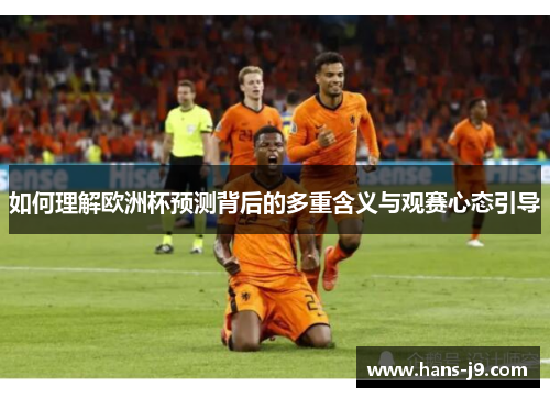如何理解欧洲杯预测背后的多重含义与观赛心态引导
