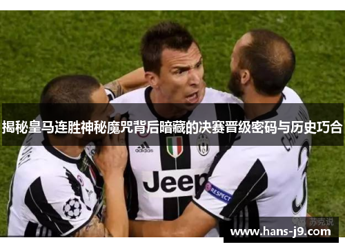 揭秘皇马连胜神秘魔咒背后暗藏的决赛晋级密码与历史巧合