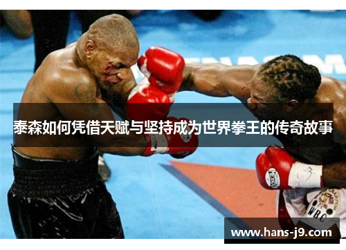 泰森如何凭借天赋与坚持成为世界拳王的传奇故事