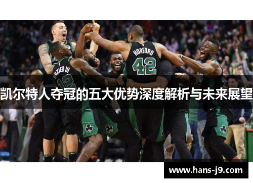 凯尔特人夺冠的五大优势深度解析与未来展望 凯尔特人夺冠的五大优势深度解析与未来展望