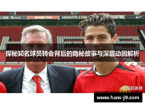 探秘知名球员转会背后的隐秘故事与深层动因解析 探秘知名球员转会背后的隐秘故事与深层动因解析