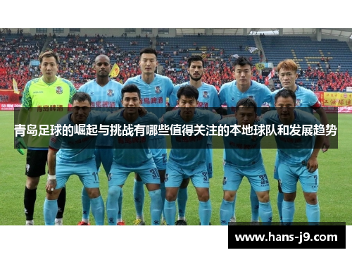青岛足球的崛起与挑战有哪些值得关注的本地球队和发展趋势