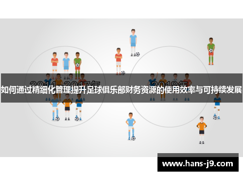 如何通过精细化管理提升足球俱乐部财务资源的使用效率与可持续发展 如何通过精细化管理提升足球俱乐部财务资源的使用效率与可持续发展