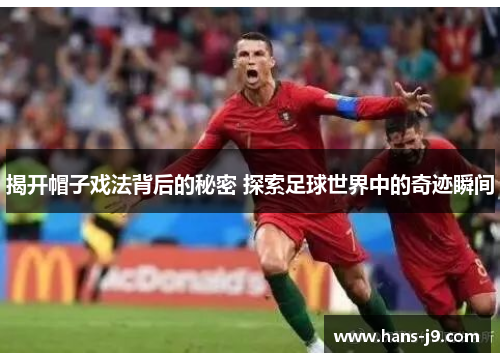 揭开帽子戏法背后的秘密 探索足球世界中的奇迹瞬间