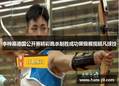 李梓嘉德国公开赛精彩跳杀制胜成功晋级展现超凡球技 李梓嘉德国公开赛精彩跳杀制胜成功晋级展现超凡球技