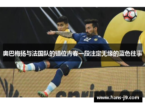 奥巴梅扬与法国队的错位青春一段注定无缘的蓝色往事 奥巴梅扬与法国队的错位青春一段注定无缘的蓝色往事