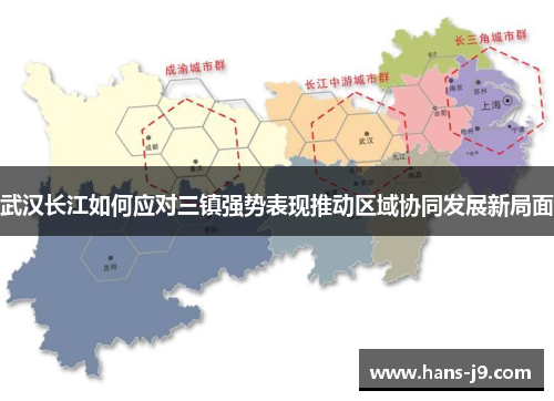 武汉长江如何应对三镇强势表现推动区域协同发展新局面 武汉长江如何应对三镇强势表现推动区域协同发展新局面