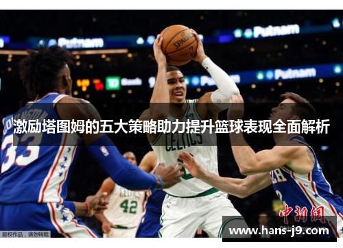 激励塔图姆的五大策略助力提升篮球表现全面解析 激励塔图姆的五大策略助力提升篮球表现全面解析