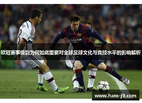 欧冠赛事级别为何如此重要对全球足球文化与竞技水平的影响解析