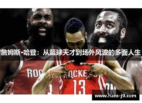 詹姆斯·哈登：从篮球天才到场外风波的多面人生