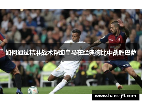 如何通过精准战术帮助皇马在经典德比中战胜巴萨 如何通过精准战术帮助皇马在经典德比中战胜巴萨
