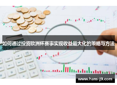 如何通过投资欧洲杯赛事实现收益最大化的策略与方法 如何通过投资欧洲杯赛事实现收益最大化的策略与方法