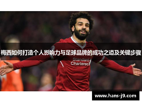 梅西如何打造个人影响力与足球品牌的成功之道及关键步骤