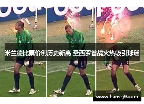 米兰德比票价创历史新高 圣西罗首战火热吸引球迷