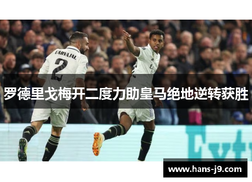 罗德里戈梅开二度力助皇马绝地逆转获胜