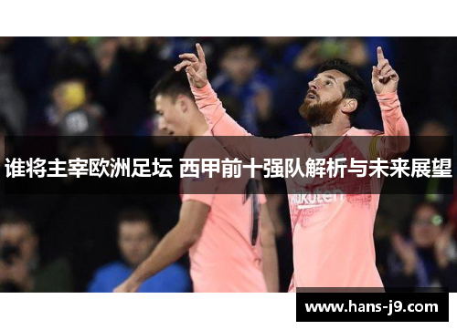 谁将主宰欧洲足坛 西甲前十强队解析与未来展望 谁将主宰欧洲足坛 西甲前十强队解析与未来展望