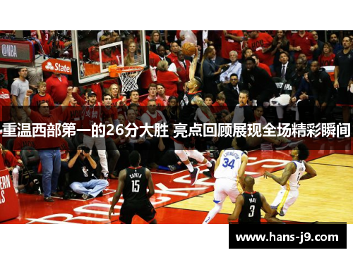 重温西部第一的26分大胜 亮点回顾展现全场精彩瞬间 重温西部第一的26分大胜 亮点回顾展现全场精彩瞬间