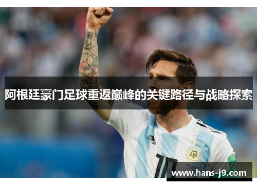 阿根廷豪门足球重返巅峰的关键路径与战略探索 阿根廷豪门足球重返巅峰的关键路径与战略探索